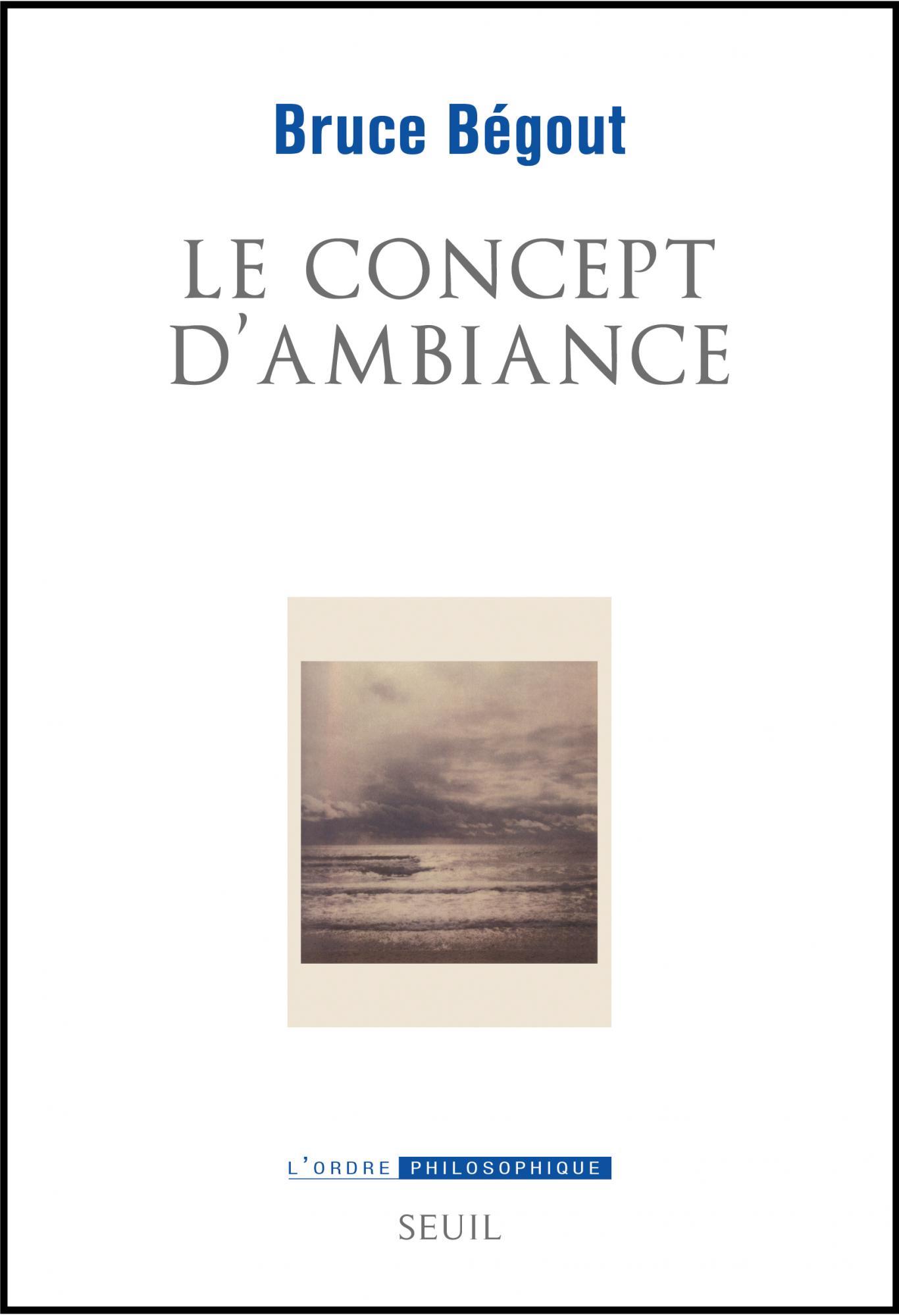 “Le Concept d’ambiance”, de Bruce Bégout (Seuil, 2020)