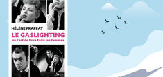 “Le Gaslighting ou l’art de faire taire les femmes” : manuel de survie contre les manipulateurs
