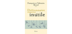 “Dictionnaire amoureux de l’inutile”, de François et Valentin Morel