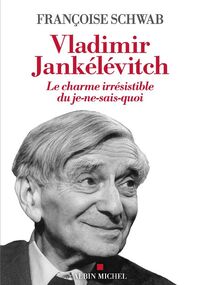 Vladimir Jankélévitch. Le charme irrésistible du je-ne-sais-quoi 