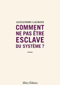 Comment ne pas être esclave du système ? 