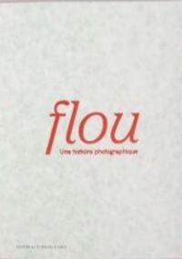 Flou. Une histoire photographique 