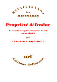 Propriété défendue. La société française à l’épreuve du vol. XIXe-XXe siècles 