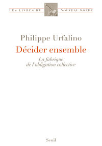 Décider ensemble. La fabrique de l’obligation collective