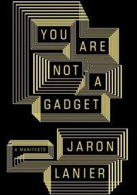 You Are Not a Gadget: A Manifesto