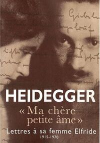 Ma chère petite âme : Lettres de Martin Heidegger à sa femme Elfride 1915-1970