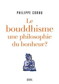 Le Bouddhisme, une philosophie du bonheur ? : 12 questions pour comprendre la voie du Bouddha