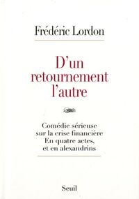 D'un retournement l'autre : Comédie sérieuse sur la crise financière en trois actes et en alexandrins