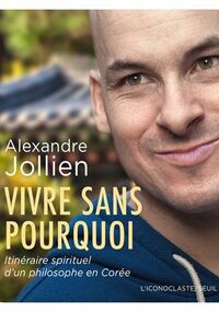 Vivre sans pourquoi. Itinéraire spirituel d'un philosophe en Corée