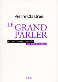 Le grand parler : Mythes et chants sacrés des indiens Guarani