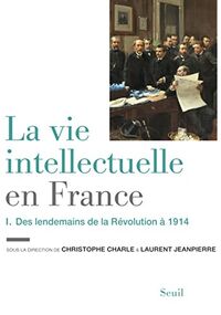 La vie intellectuelle en France : Tome 1, Des lendemains de la Révolution à 1914
