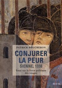 Conjurer la peur. Sienne, 1338 - essai sur la force politique des images