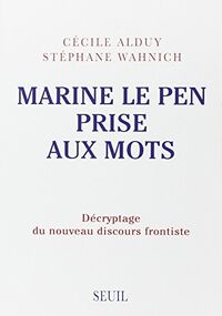 Marine Le Pen prise aux mots : Décryptage du nouveau discours frontiste