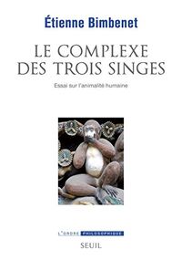 Le complexe des trois singes. Essai sur l'animalité humaine