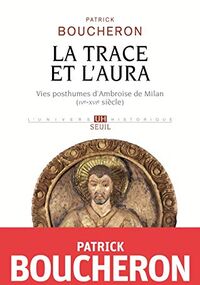 La Trace et l'Aura. Vies posthumes d’Ambroise de Milan (IVe-XVIe siècle)