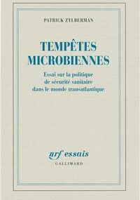 Tempêtes microbiennes: Essai sur la politique de sécurité sanitaire dans le monde transatlantique