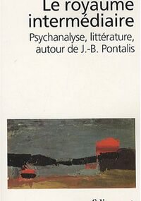 Le royaume intermédiaire : Psychanalyse, littérature, autour de J-B Pontalis