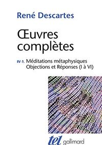 Œuvres complètes, IV, 1 : Méditations métaphysiques - Objections et Réponses (I à VI)