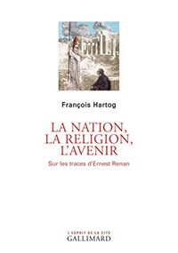 La nation, la Religion, l'Avenir. Sur les traces d'Ernest Renan