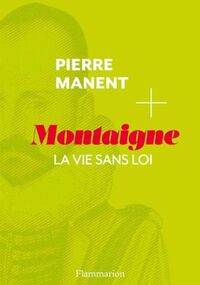 Montaigne. La vie sans loi