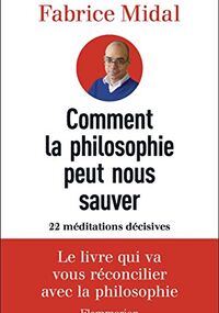 Comment la philosophie peut nous sauver. 22 méditations décisives