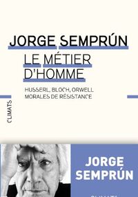 Le métier d'homme : Husserl, Bloch, Orwell : morales de résistance