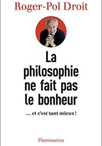 La philosophie ne fait pas le bonheur… et c'est tant mieux !