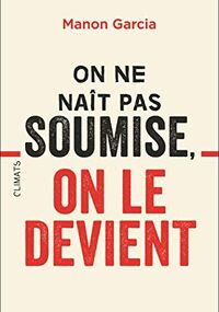 On ne naît pas soumise, on le devient