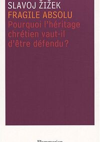 Fragile absolu : Ou Pourquoi l'héritage chrétien vaut-il d'être défendu ?
