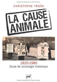 La cause animale (1820-1980). Essai de sociologie historique