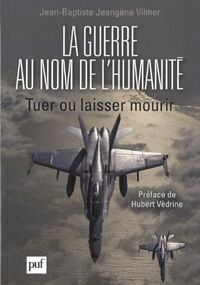 La guerre au nom de l'humanité - Tuer ou laisser mourir