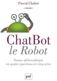 ChatBot le robot. Drame philosophique en quatre questions et cinq actes