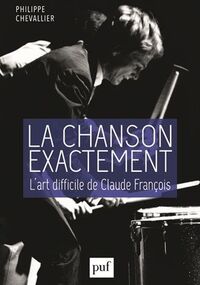 La Chanson exactement. L'art difficile de Claude François