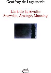 L'art de la révolte: Snowden, Assange, Manning