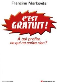 C'est Gratuit ! : A qui profite ce qui ne coûte rien ?