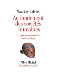 Au fondement des sociétés humaines : Ce que nous apprend l'anthropologie
