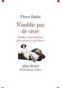 N'oublie pas de vivre : Goethe et la tradition des exercices spirituels