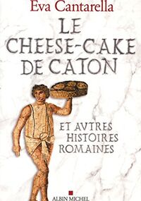 Le cheese-cake de Caton et autres histoires romaines