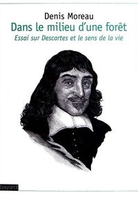 Dans le milieu d'une forêt : Essai sur Descartes et le sens de la vie