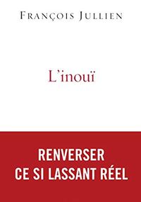 L'inouï. Ou l'autre nom de ce si lassant réel