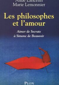 Les philosophes et l'amour : Aimer de Socrate à Simone de Beauvoir