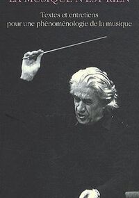 La musique n'est rien : Textes et entretiens pour une phénoménologie de la musique