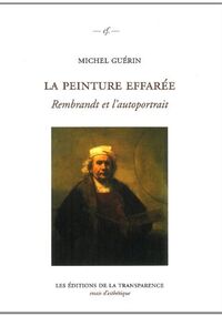 La peinture effarée : Rembrandt et l'autoportrait
