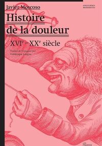 Histoire de la douleur. XVIe-XXe siècle