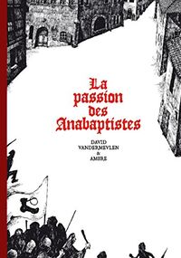 La passion des Anabaptistes - Intégrale
