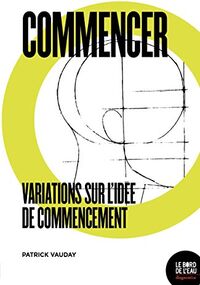 Commencer. Variations sur l'idée de commencement