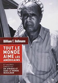 Tout le monde aime les Américains. Et autres enquêtes en Afrique et dans le monde musulman