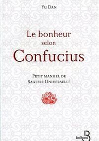 Le bonheur selon Confucius : Petit manuel de sagesse universelle