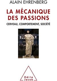 La Mécanique des passions. Cerveau, comportement, société