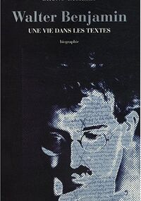 Walter Benjamin : Une vie dans les textes
